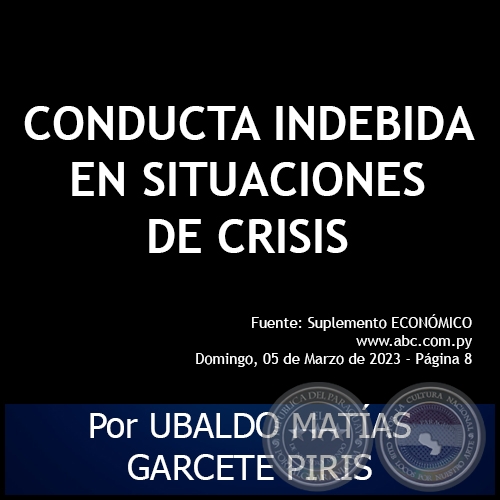 CONDUCTA INDEBIDA EN SITUACIONES DE CRISIS - Por UBALDO MATÍAS GARCETE PIRIS - Domingo, 05 de Marzo de 2023